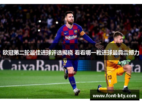 欧冠第二轮最佳进球评选揭晓 看看哪一粒进球最具震撼力