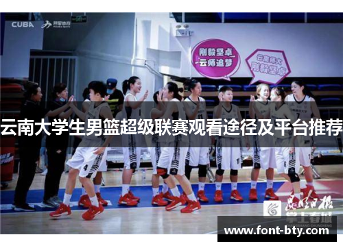 云南大学生男篮超级联赛观看途径及平台推荐