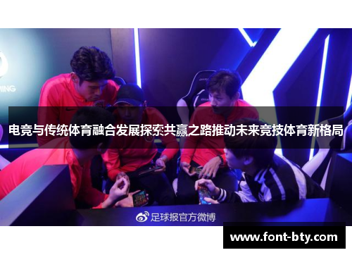 电竞与传统体育融合发展探索共赢之路推动未来竞技体育新格局