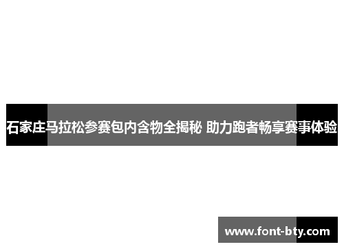 石家庄马拉松参赛包内含物全揭秘 助力跑者畅享赛事体验