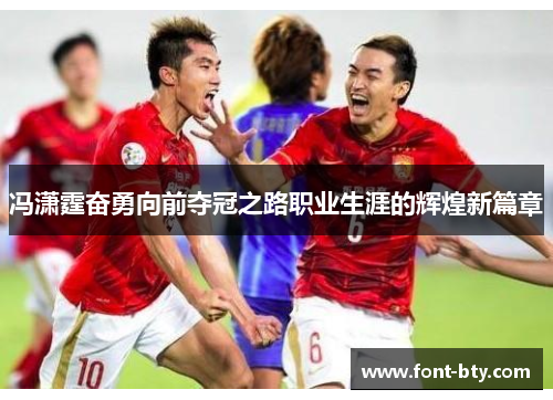 冯潇霆奋勇向前夺冠之路职业生涯的辉煌新篇章
