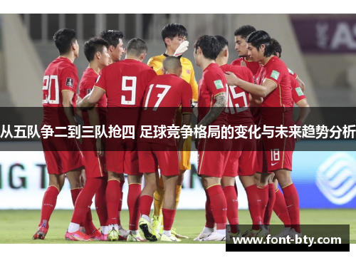 从五队争二到三队抢四 足球竞争格局的变化与未来趋势分析
