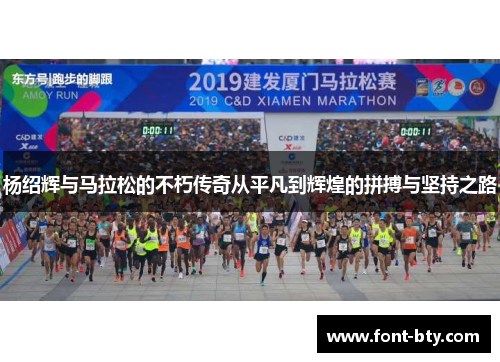 杨绍辉与马拉松的不朽传奇从平凡到辉煌的拼搏与坚持之路