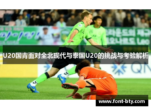 U20国青面对全北现代与泰国U20的挑战与考验解析