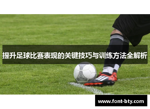 提升足球比赛表现的关键技巧与训练方法全解析