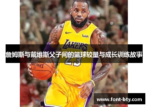 詹姆斯与戴维斯父子间的篮球较量与成长训练故事
