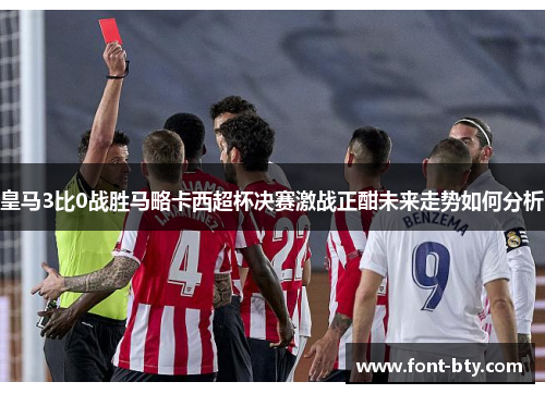 皇马3比0战胜马略卡西超杯决赛激战正酣未来走势如何分析