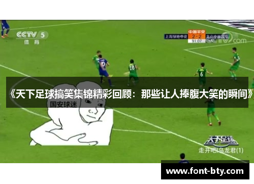 《天下足球搞笑集锦精彩回顾：那些让人捧腹大笑的瞬间》