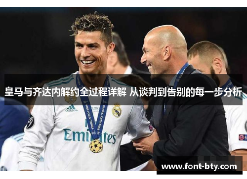 皇马与齐达内解约全过程详解 从谈判到告别的每一步分析