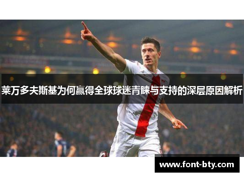 莱万多夫斯基为何赢得全球球迷青睐与支持的深层原因解析