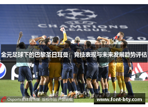 金元足球下的巴黎圣日耳曼：竞技表现与未来发展趋势评估