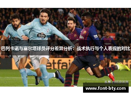 巴列卡诺与塞尔塔球员评分差异分析：战术执行与个人表现的对比