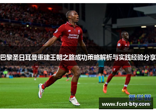 巴黎圣日耳曼重建王朝之路成功策略解析与实践经验分享